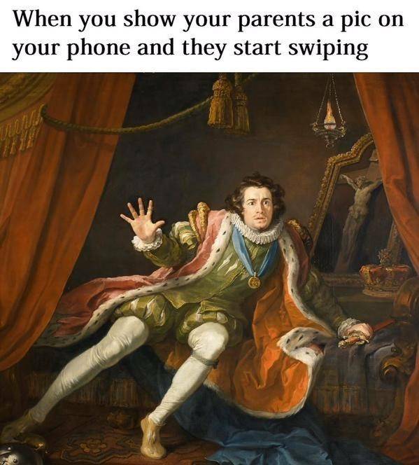 classical-art-meme-that-says-when-you-show-your-parents-a-pic-on-your-phone-and-they-start-sw...jpeg