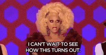 ru-paul-drag-race-i-cant-wait-to-see-how-this-turns-out.gif