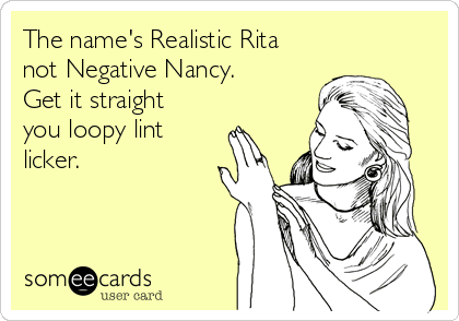 the-names-realistic-rita-not-negative-nancy-get-it-straight-you-loopy-lint-licker-1090b.png
