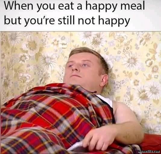 When-you-eat-happy-meal-but-you-are-still-not-happy-meme-648.jpg