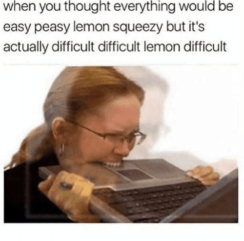 when-you-thought-everything-would-be-easy-peasy-lemon-squeezy-58458014.png